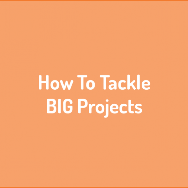 How to tackle BIG projects