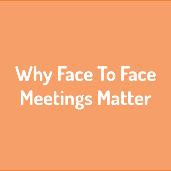 Why are face to face meetings so important?