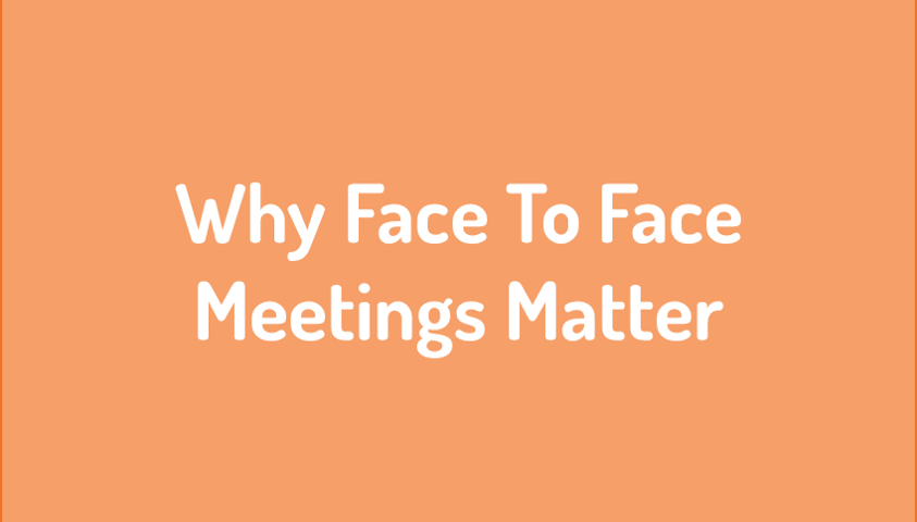 Why are face to face meetings so important?